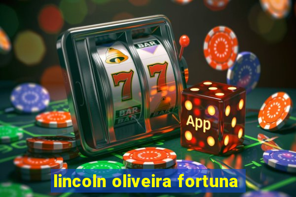 lincoln oliveira fortuna